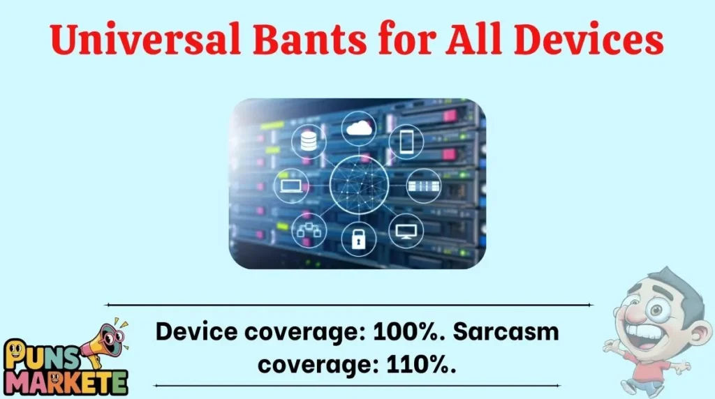 Universal Bants for All Devices