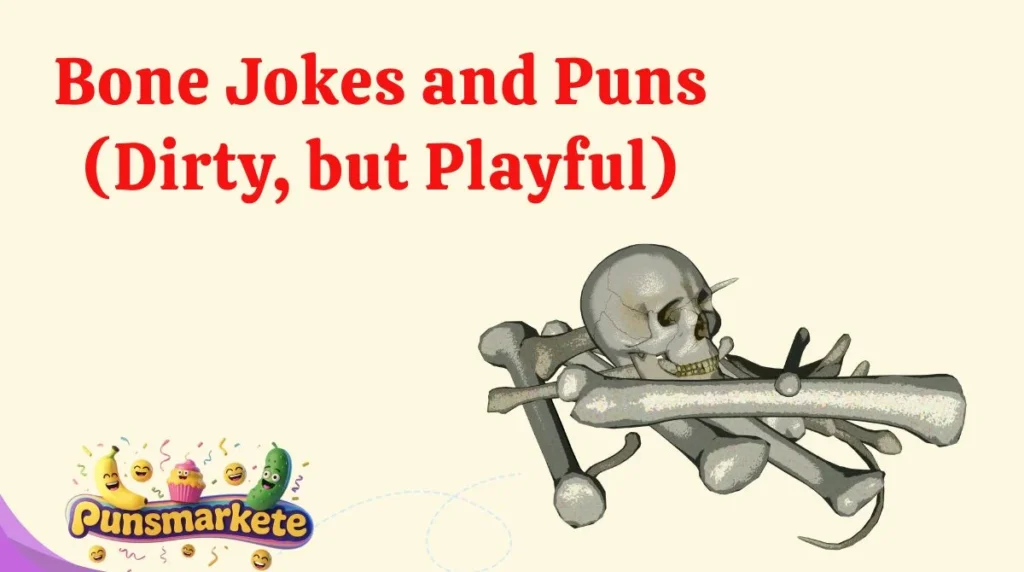 Bone Jokes and Puns (Dirty, but Playful)