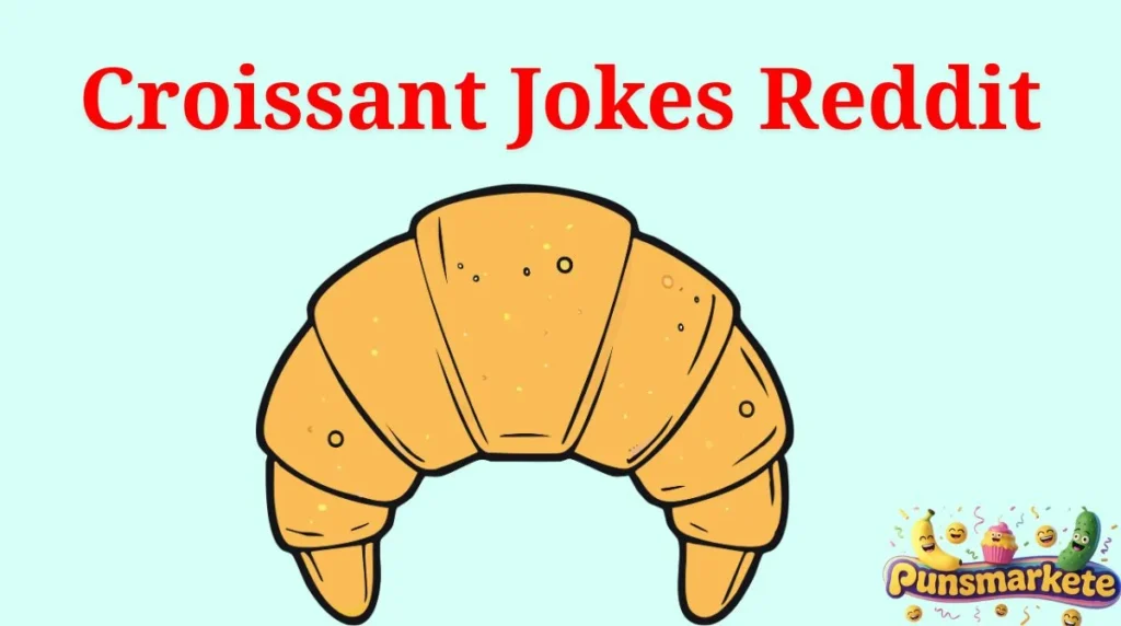 Croissant Jokes Reddit