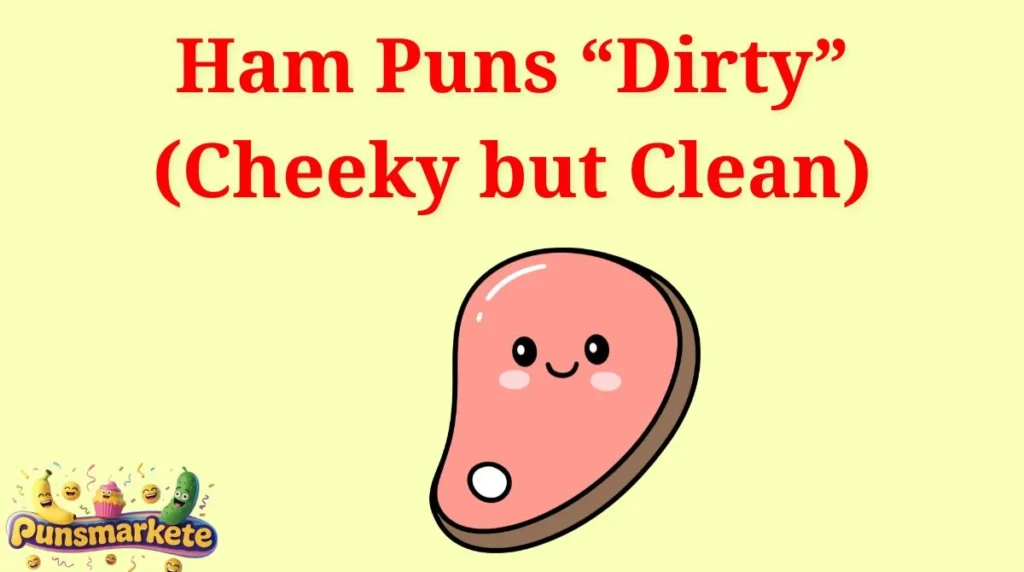 Ham Puns “Dirty” (Cheeky but Clean)