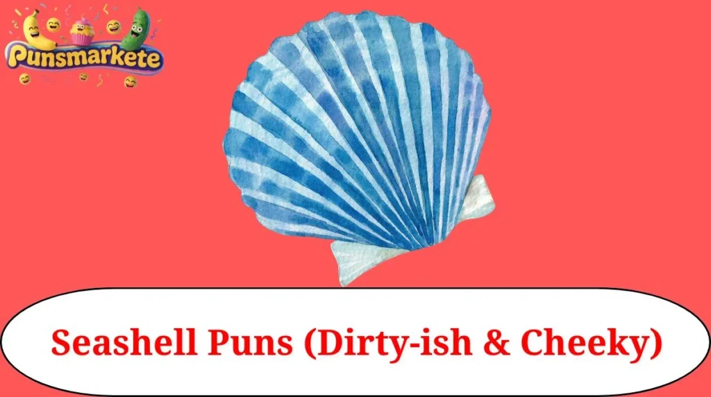 Seashell Puns (Dirty-ish & Cheeky)