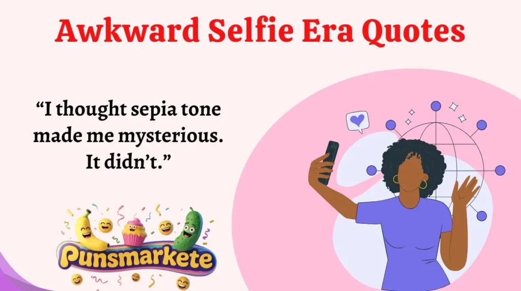 Awkward Selfie Era Quotes