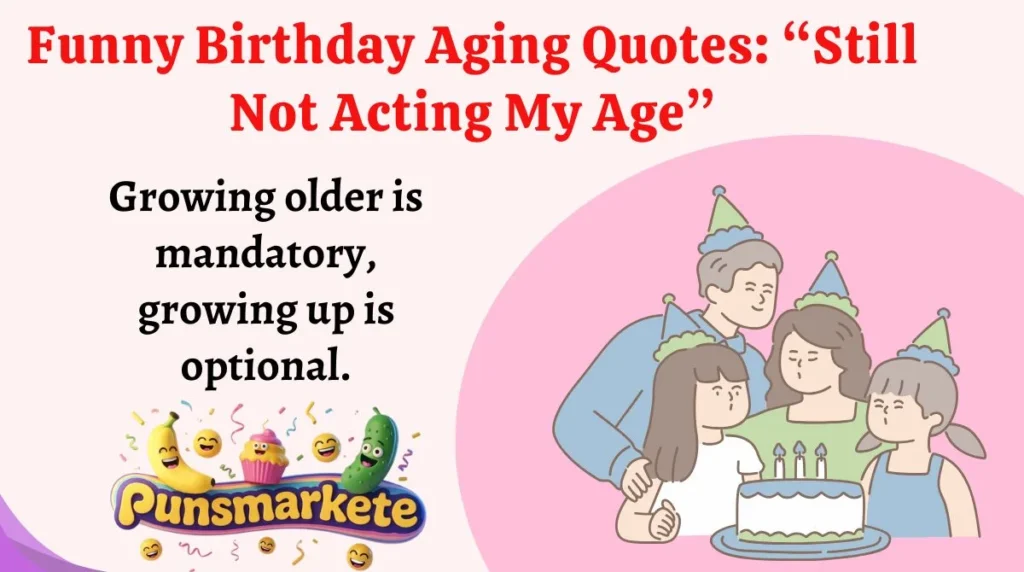 Funny Birthday Aging Quotes: āStill Not Acting My Ageā