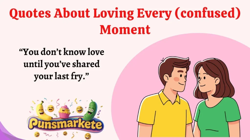 Quotes About Loving Every (confused) Moment