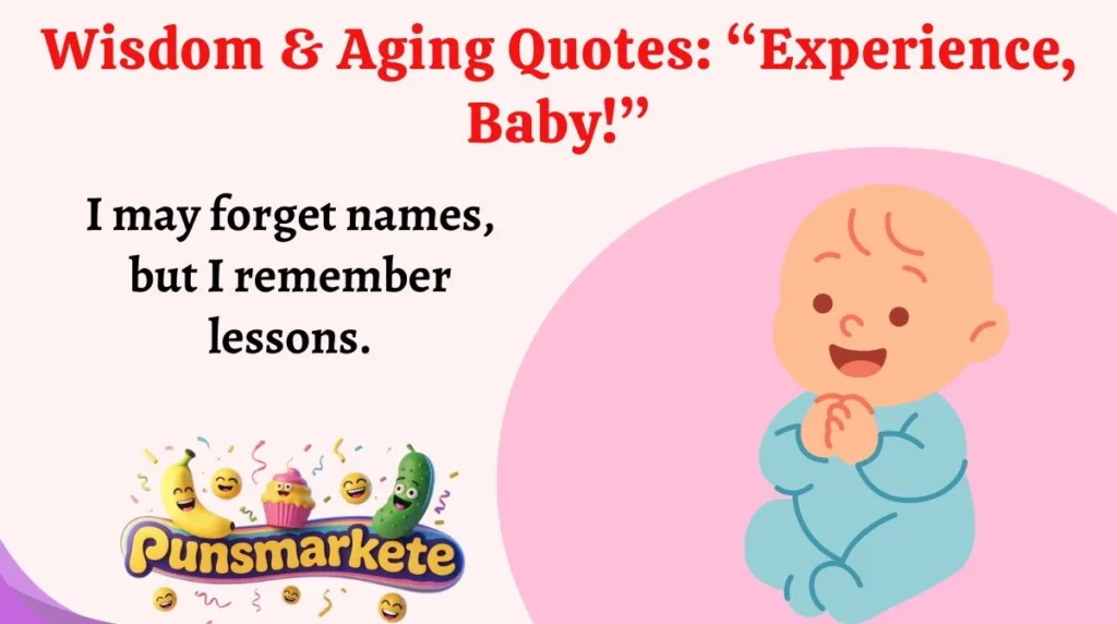Wisdom & Aging Quotes: āExperience, Baby!ā