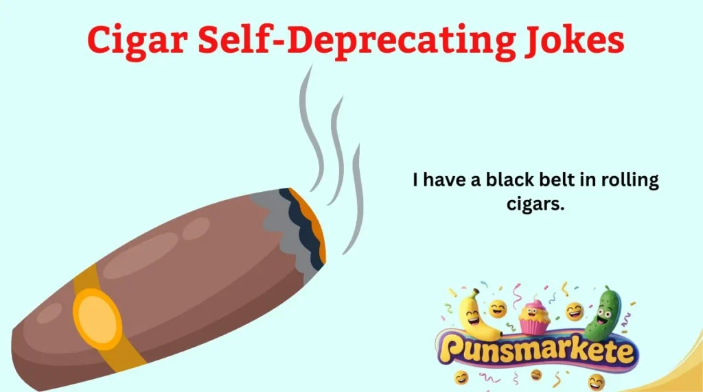 Cigar Self-Deprecating Jokes