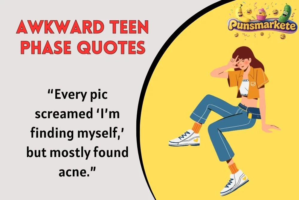 Awkward Teen Phase Quotes
